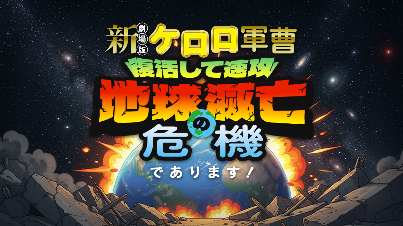 新劇場版☆ケロロ軍曹　復活して速攻地球滅亡の危機であります！ 2026.6.26公開